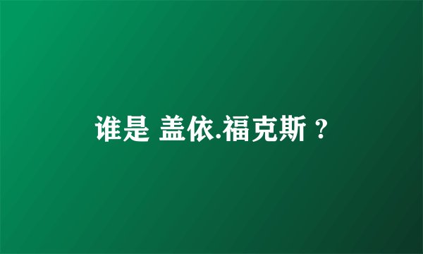 谁是 盖依.福克斯 ?