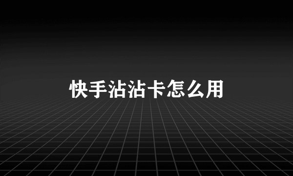 快手沾沾卡怎么用