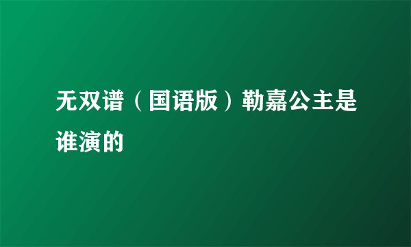 无双谱（国语版）勒嘉公主是谁演的