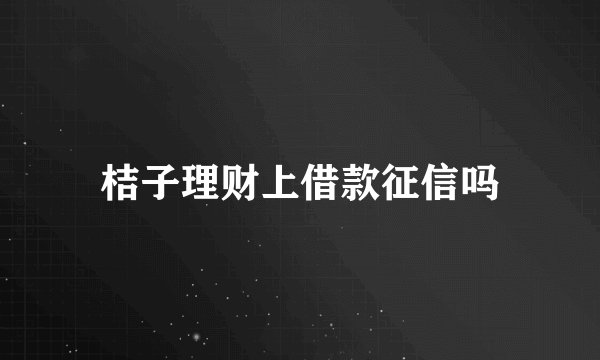 桔子理财上借款征信吗
