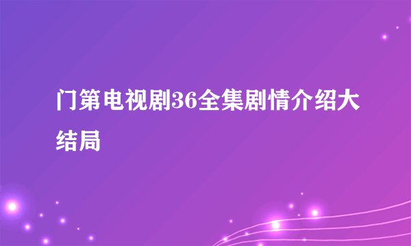 门第电视剧36全集剧情介绍大结局
