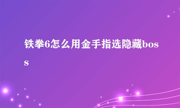 铁拳6怎么用金手指选隐藏boss