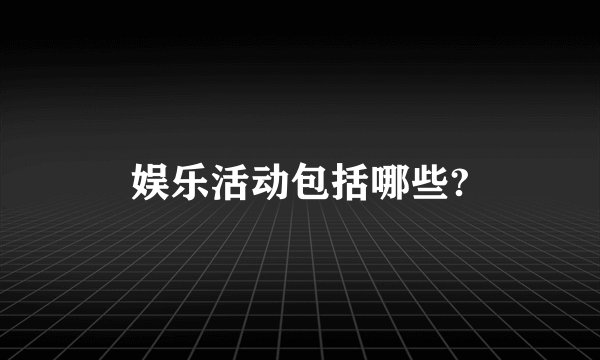 娱乐活动包括哪些?