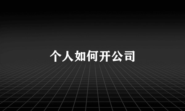 个人如何开公司