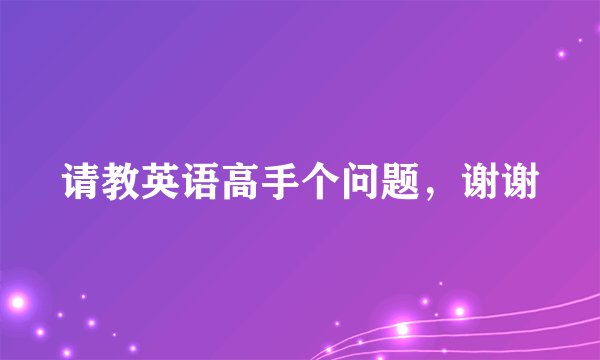 请教英语高手个问题，谢谢