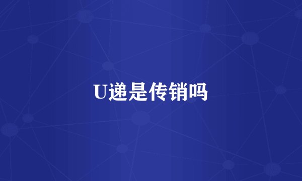 U递是传销吗