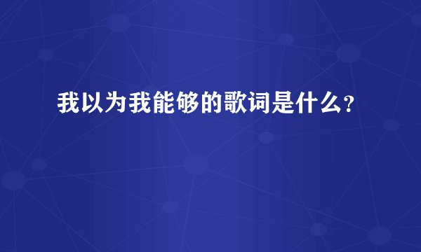 我以为我能够的歌词是什么？