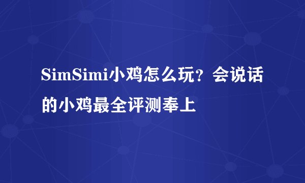 SimSimi小鸡怎么玩？会说话的小鸡最全评测奉上