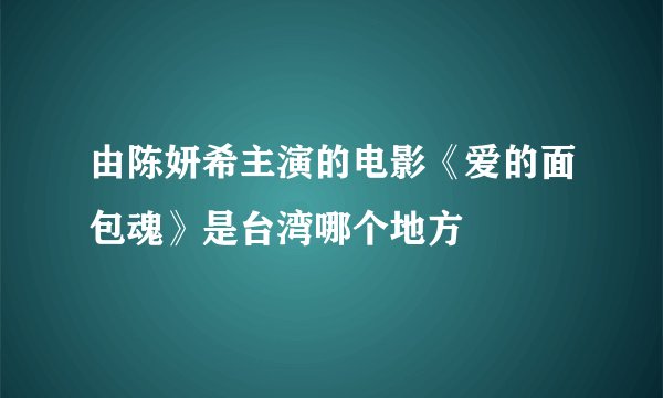 由陈妍希主演的电影《爱的面包魂》是台湾哪个地方