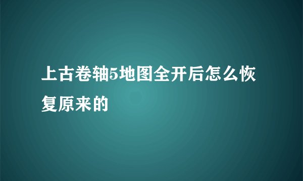 上古卷轴5地图全开后怎么恢复原来的