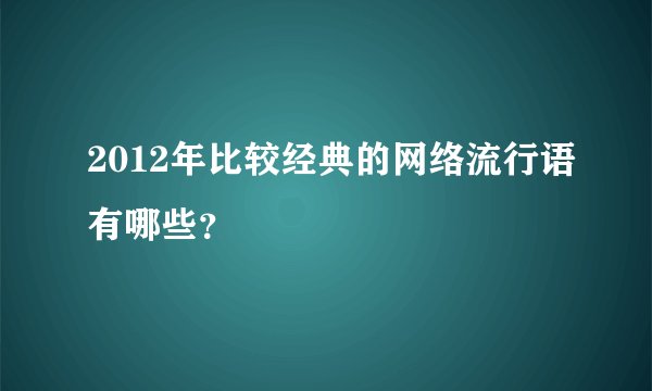 2012年比较经典的网络流行语有哪些？