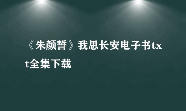 《朱颜誓》我思长安电子书txt全集下载