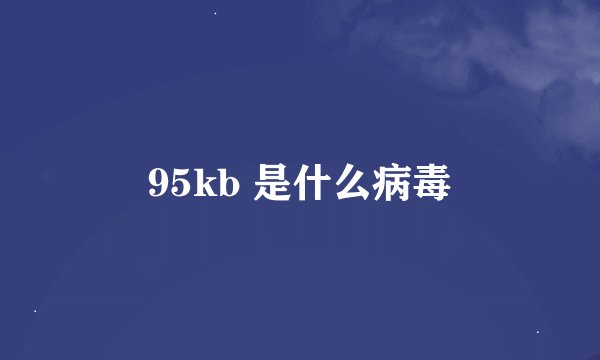 95kb 是什么病毒