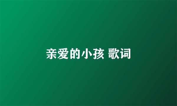 亲爱的小孩 歌词