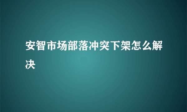 安智市场部落冲突下架怎么解决