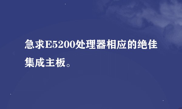 急求E5200处理器相应的绝佳集成主板。