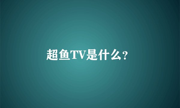 超鱼TV是什么？