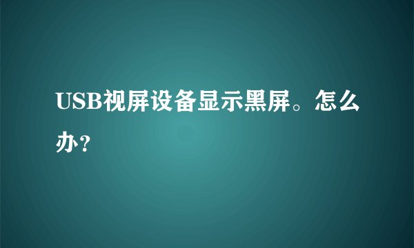 USB视屏设备显示黑屏。怎么办？