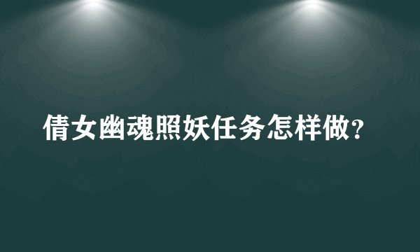 倩女幽魂照妖任务怎样做？