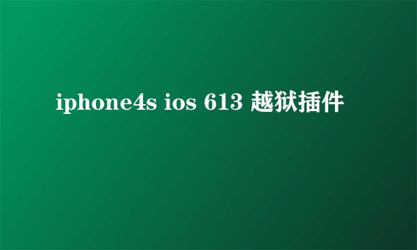 iphone4s ios 613 越狱插件