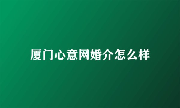 厦门心意网婚介怎么样