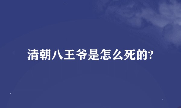 清朝八王爷是怎么死的?