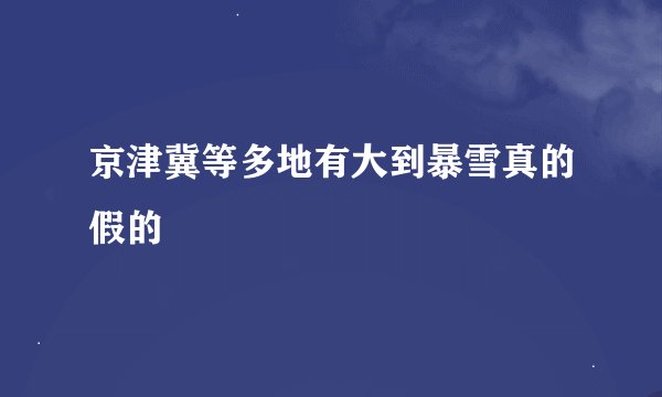 京津冀等多地有大到暴雪真的假的