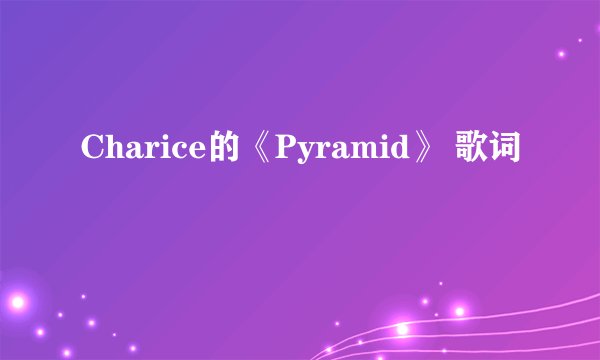 Charice的《Pyramid》 歌词