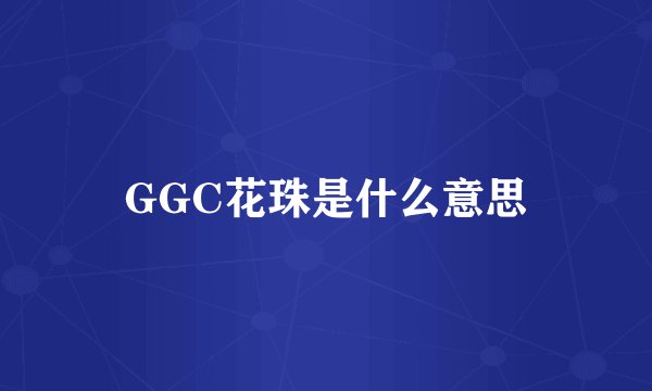 GGC花珠是什么意思