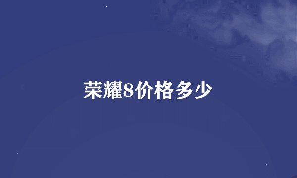 荣耀8价格多少