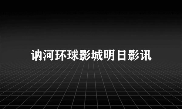 讷河环球影城明日影讯