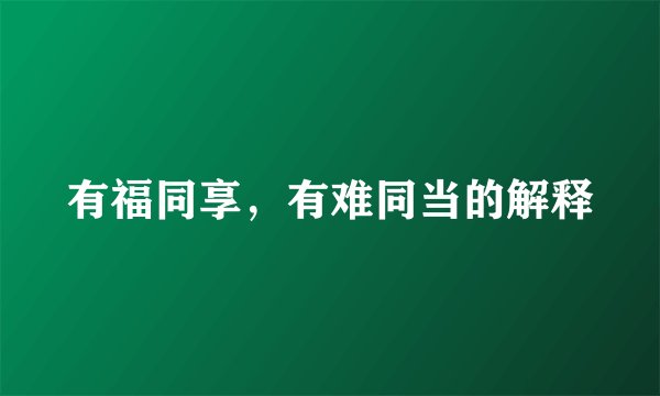 有福同享，有难同当的解释