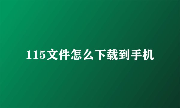 115文件怎么下载到手机