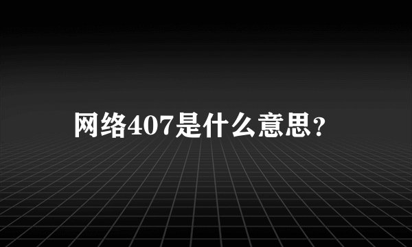 网络407是什么意思？