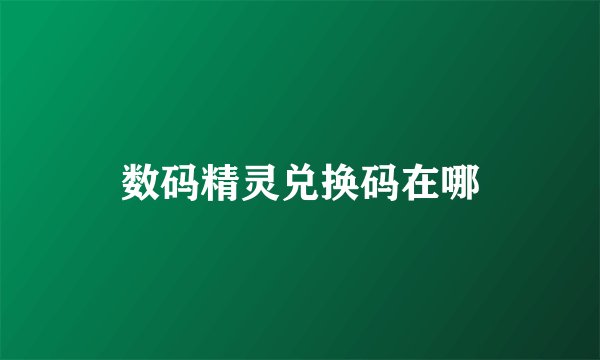 数码精灵兑换码在哪