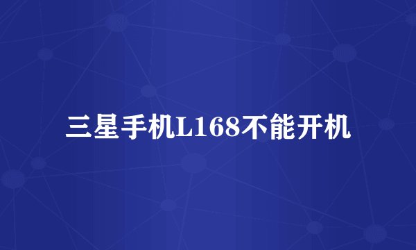 三星手机L168不能开机