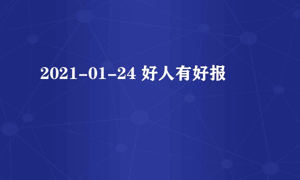 2021-01-24 好人有好报