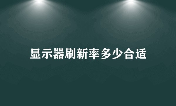 显示器刷新率多少合适