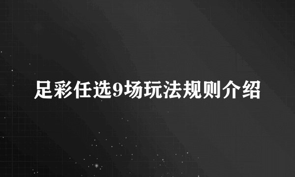 足彩任选9场玩法规则介绍