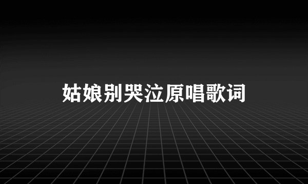 姑娘别哭泣原唱歌词