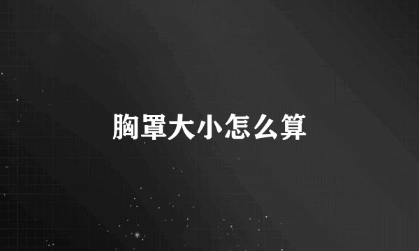 胸罩大小怎么算