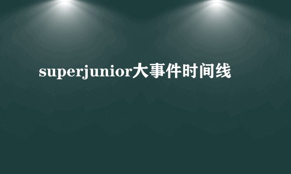 superjunior大事件时间线