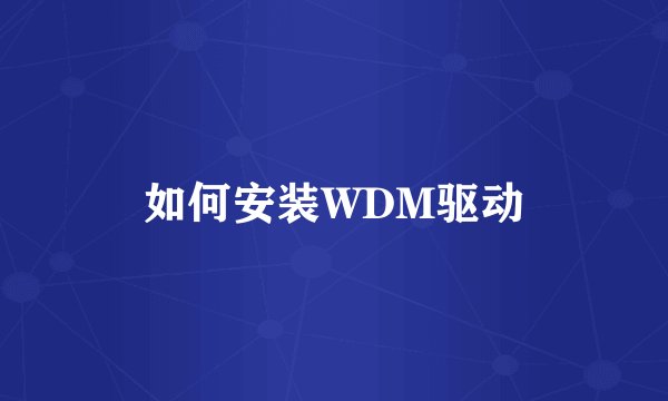 如何安装WDM驱动