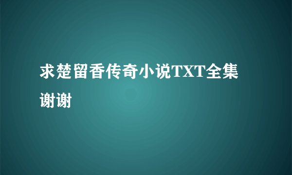 求楚留香传奇小说TXT全集 谢谢