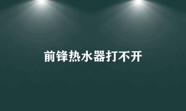 前锋热水器打不开