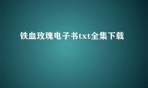 铁血玫瑰电子书txt全集下载