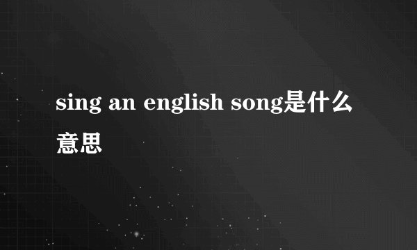 sing an english song是什么意思