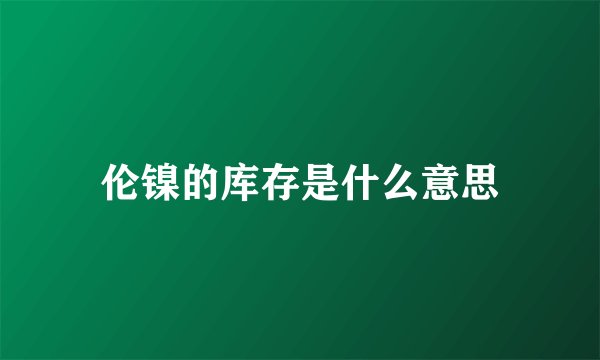 伦镍的库存是什么意思