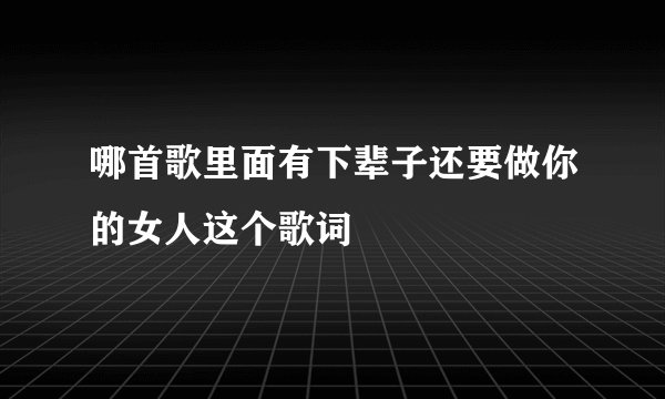 哪首歌里面有下辈子还要做你的女人这个歌词