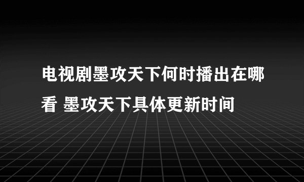 电视剧墨攻天下何时播出在哪看 墨攻天下具体更新时间